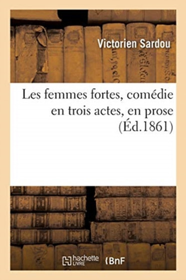 Les femmes fortes, comedie en trois actes, en prose by Victorien Sardou - Paperback