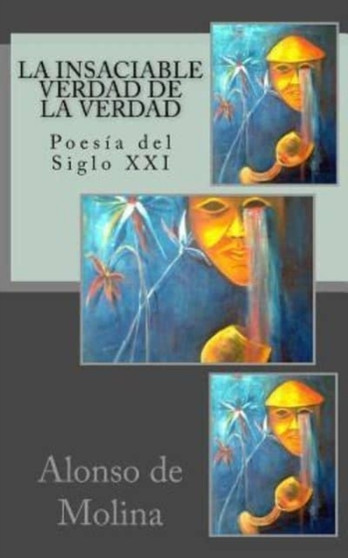 La insaciable verdad de la verdad : Poesia del Siglo XXI by Alonso de Molina - Paperback