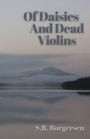 Of Daisies and Dead Violins by S B Borgersen - Paperback