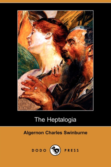The Heptalogia (Dodo Press) by Algernon Charles Swinburne - Paperback