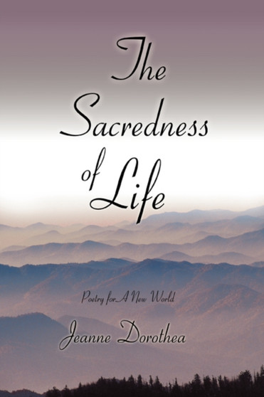 The Sacredness of Life : Poetry for a New World by Dorothea Jeanne Dorothea - Paperback