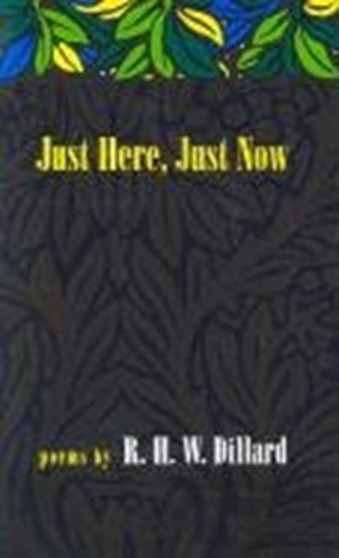 Just Here, Just Now : Poems by R.H.W. Dillard - Paperback