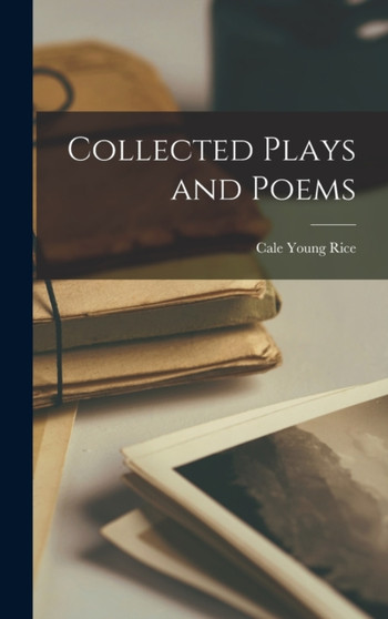 Collected Plays and Poems by Cale Young Rice - Hardback