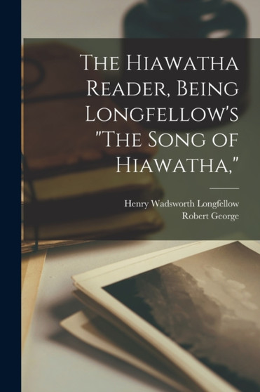 The Hiawatha Reader, Being Longfellow's "The Song of Hiawatha," by Henry Wadsworth Longfellow - Paperback