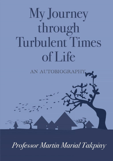 My Journey Through Turbulent Times of Life by Professor Martin Marial Takpiny - Paperback