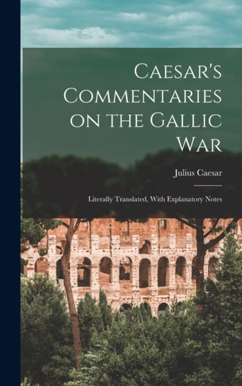Caesar's Commentaries on the Gallic War : Literally Translated, With Explanatory Notes by Julius Caesar - Hardback