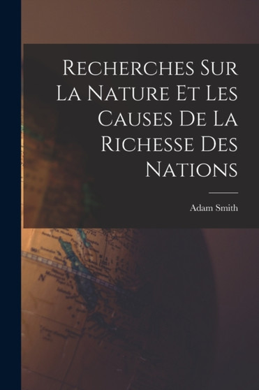 Recherches Sur La Nature Et Les Causes De La Richesse Des Nations by Adam Smith - Paperback
