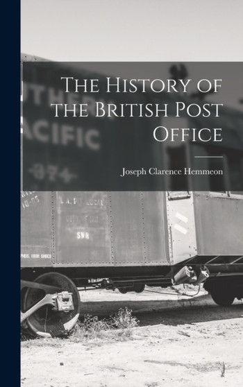 The History of the British Post Office by Joseph Clarence Hemmeon - Hardback The History of the British Post Office by Joseph Clarence Hemmeon - Hardback