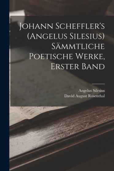 Johann Scheffler's (Angelus Silesius) Sammtliche Poetische Werke, Erster Band by Angelus Silesius - Paperback