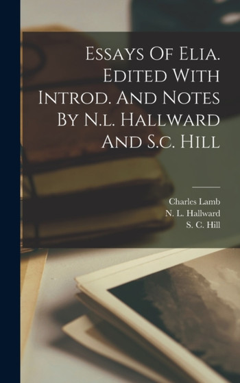 Essays Of Elia. Edited With Introd. And Notes By N.l. Hallward And S.c. Hill by Charles Lamb - Hardback