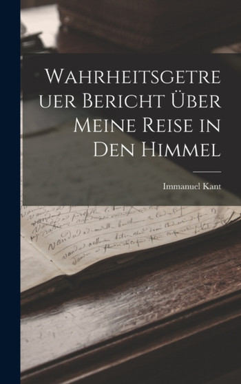 Wahrheitsgetreuer Bericht Uber Meine Reise in Den Himmel by Immanuel Kant - Hardback