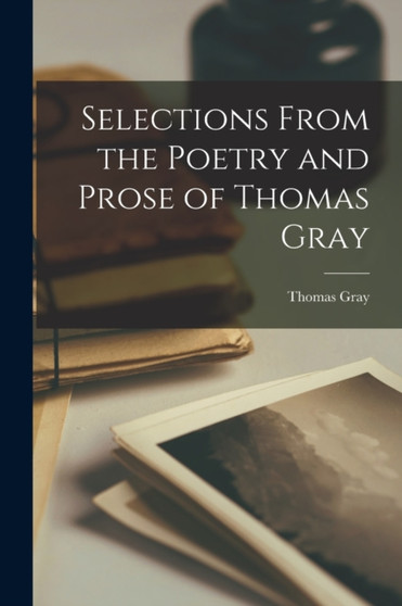 Selections From the Poetry and Prose of Thomas Gray by Thomas Gray - Paperback