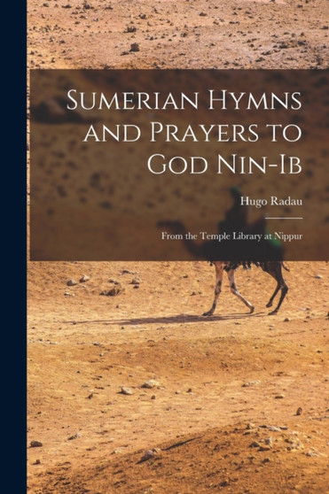 Sumerian Hymns and Prayers to God Nin-Ib : From the Temple Library at Nippur by Hugo Radau - Paperback