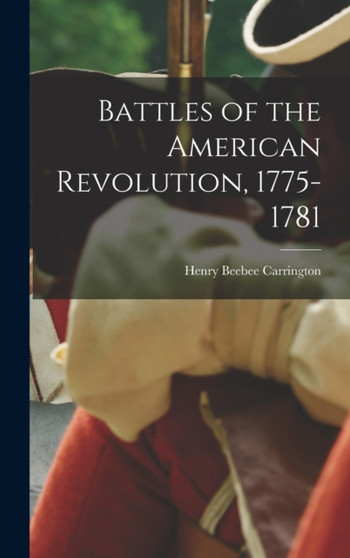 Battles of the American Revolution, 1775-1781 by Henry Beebee Carrington - Hardback