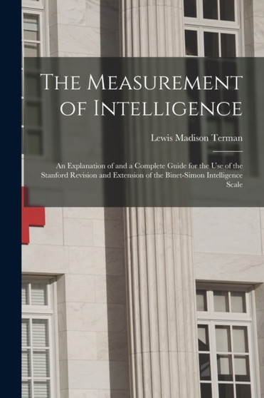 The Measurement of Intelligence : An Explanation of and a Complete Guide for the Use of the Stanford Revision and Extension of the Binet-Simon Intelligence Scale by Lewis Madison Terman - Paperback