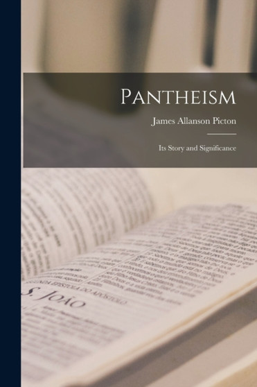 Pantheism; Its Story and Significance by James Allanson Picton - Paperback