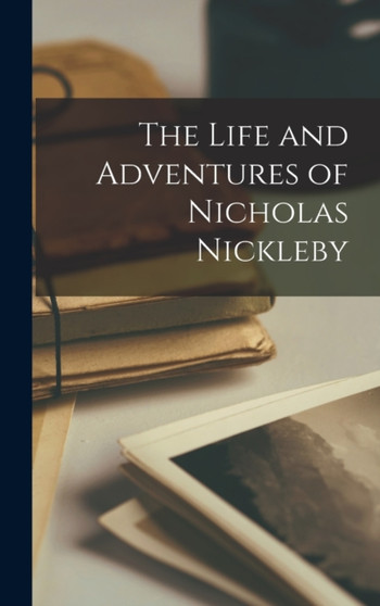 The Life and Adventures of Nicholas Nickleby by Anonymous - Hardback