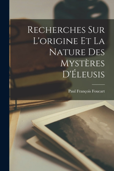 Recherches sur l'origine et la nature des mysteres d'Eleusis [microform] by Foucart Paul Francois - Paperback