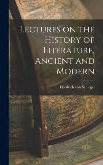 Lectures on the History of Literature, Ancient and Modern by Friedrich Von Schlegel - Hardback