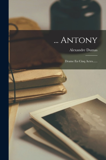 ... Antony : Drame En Cinq Actes...... by Alexandre Dumas - Paperback