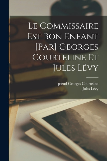 Le commissaire est bon enfant [par] Georges Courteline et Jules Levy by Courteline Georges Pseud - Paperback