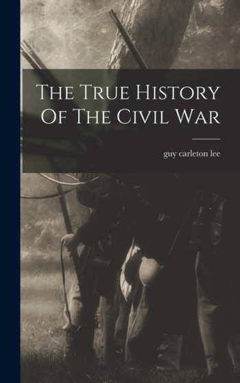 The True History Of The Civil War by Guy Carleton Lee - Hardback