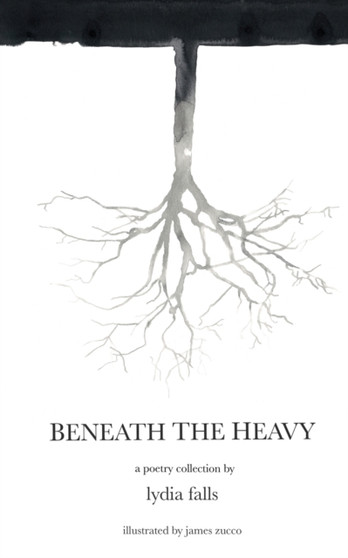 Beneath The Heavy : a poetry collection by Lydia Falls - Paperback
