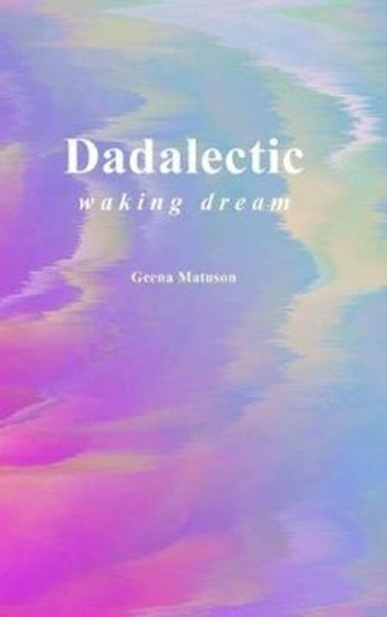 Dadalectic : Waking Dream by Geena Matuson - Hardback