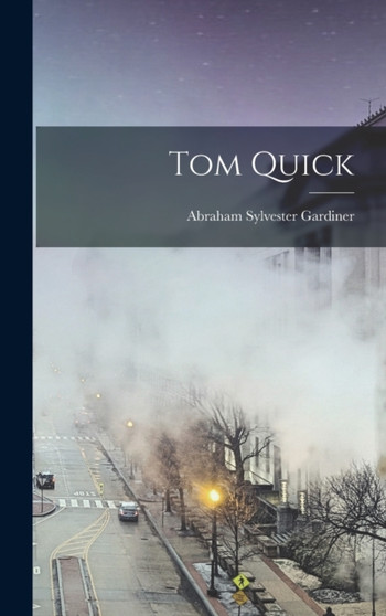 Tom Quick by Abraham Sylvester Gardiner - Hardback