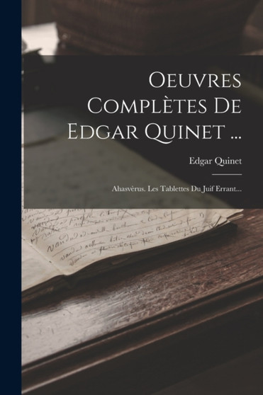 Oeuvres Completes De Edgar Quinet ... : Ahasverus. Les Tablettes Du Juif Errant... by Edgar Quinet - Paperback