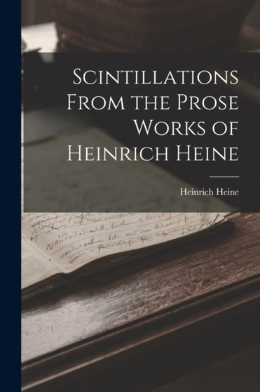 Scintillations From the Prose Works of Heinrich Heine by Heinrich Heine - Paperback