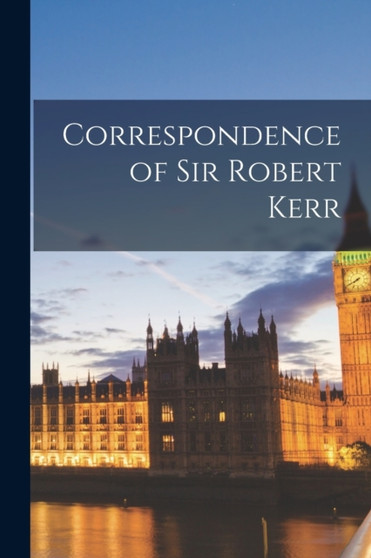 Correspondence of Sir Robert Kerr by Anonymous - Paperback