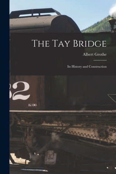 The Tay Bridge : Its History and Construction by Albert Grothe - Paperback