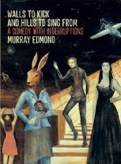 Walls to Kick and Hills to Sing from : A Comedy with Interruptions by Murray Edmond - Paperback