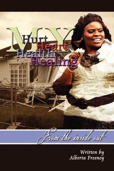 My Hurt My Heart My Health My Healing : From the Inside Out by Alberta Freeney - Paperback