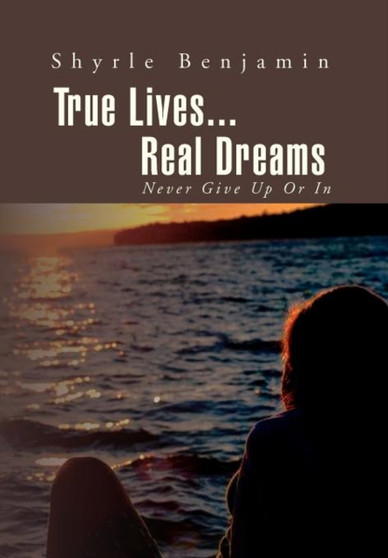 True Lives...Real Dreams : Never Give Up or in by Shyrle Benjamin - Hardback