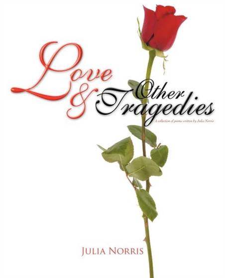 Love & Other Tragedies : A collection of poems written by Julia Norris by Julia Norris - Paperback