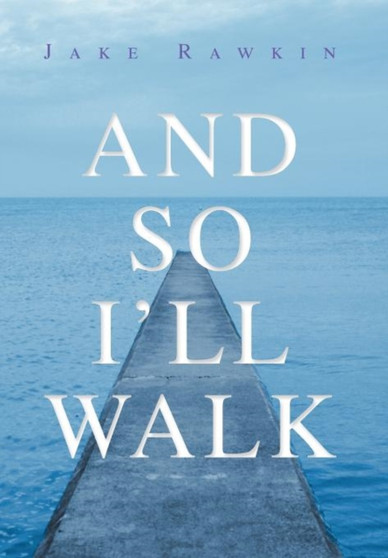 And So I'll Walk : And Other Poems by Jake Rawkin - Hardback