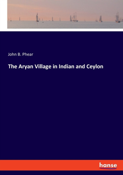 The Aryan Village in Indian and Ceylon by John B Phear - Paperback