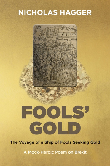 Fools' Gold : The Voyage of a Ship of Fools Seeking Gold - A Mock-Heroic Poem on Brexit and English Exceptionalism by Nicholas Hagger - Paperback