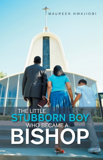 The Little Stubborn Boy Who Became a Bishop by Maureen Nwajiobi - Paperback