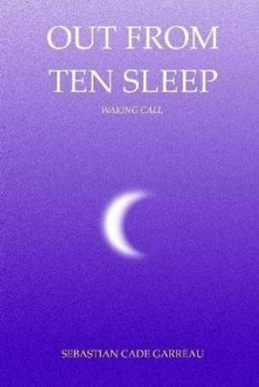 Out From Ten Sleep by Sebastian Cade Garreau - Hardback