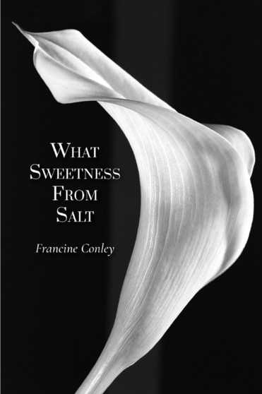 WHAT SWEETNESS FROM SALT by Conley Francine Conley - Paperback