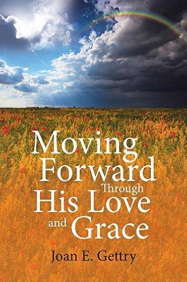 Moving Forward Through His Love and Grace by Joan E Gettry - Paperback