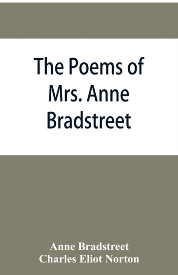 The poems of Mrs. Anne Bradstreet (1612-1672) together with her prose remains by Anne Bradstreet - Paperback