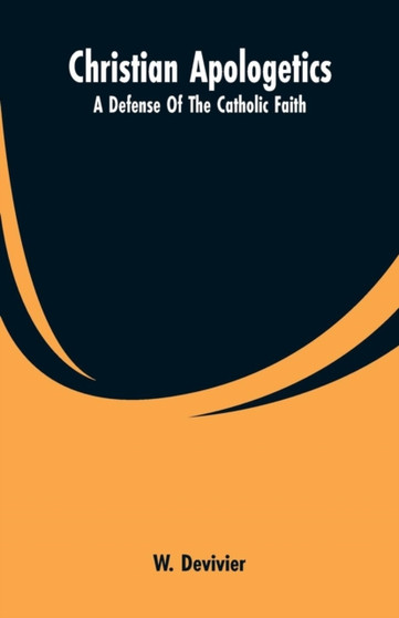 Christian Apologetics : A Defense of the Catholic Faith by W Devivier - Paperback