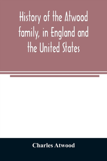 History of the Atwood family, in England and the United States. To which is appended a short account of the Tenney family by Charles Atwood - Paperback