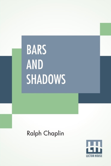 Bars And Shadows : The Prison Poems Of Ralph Chaplin With An Introduction By Scott Nearing by Ralph Chaplin - Paperback