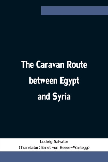 The Caravan Route between Egypt and Syria by Ludwig Salvator - Paperback