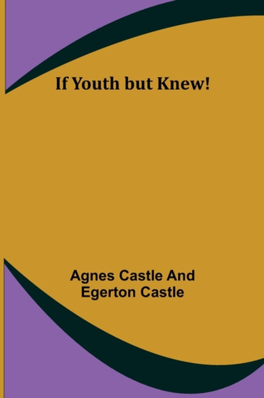 If Youth but Knew! by Agnes Castle and Egerton Castle - Paperback